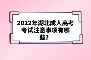 2022年湖北成人高考考試注意事項(xiàng)有哪些？