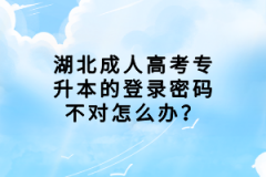 湖北成人高考專升本的登錄密碼不對怎么辦？