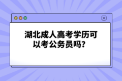湖北成人高考學(xué)歷可以考公務(wù)員嗎？