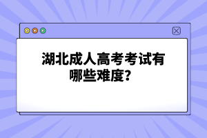 湖北成人高考考試有哪些難度？