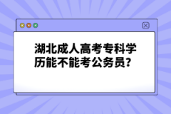 湖北成人高考?？茖W歷能不能考公務員？
