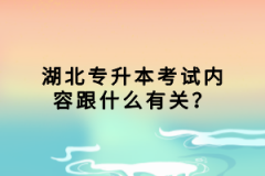 湖北專升本考試內(nèi)容跟什么有關(guān)？