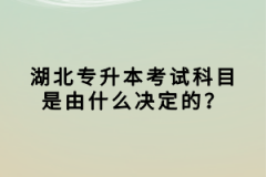 湖北專升本考試科目是由什么決定的？