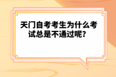 天門自考考生為什么考試總是不通過呢？