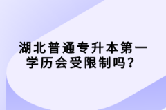 湖北普通專升本第一學(xué)歷會受限制嗎？
