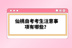 仙桃自考考生注意事項有哪些？