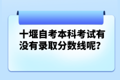 十堰自考本科考試有沒有錄取分?jǐn)?shù)線呢？