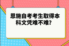 恩施自考考生取得本科文憑難不難？