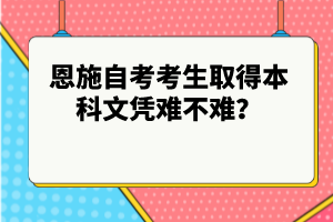 恩施自考考生取得本科文憑難不難？