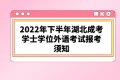 2022年下半年湖北成考學士學位外語考試報考須知