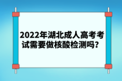2022年湖北成人高考考試需要做核酸檢測嗎？