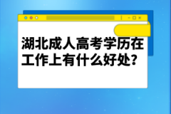 湖北成人高考學(xué)歷在工作上有什么好處？