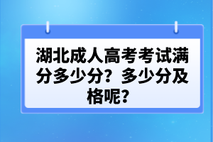 湖北成人高考考試滿分多少分？多少分及格呢？