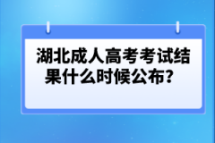 湖北成人高考考試結(jié)果什么時(shí)候公布？