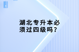 湖北專升本必須過四級嗎？