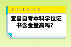 宜昌自考本科學(xué)位證書含金量高嗎？