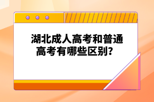 湖北成人高考和普通高考有哪些區(qū)別？