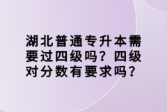 湖北普通專升本需要過四級嗎？四級對分數(shù)有要求嗎？