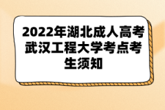 2022年湖北成人高考武漢工程大學(xué)考點(diǎn)考生須知