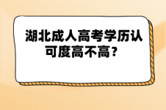 湖北成人高考學(xué)歷認(rèn)可度高不高？