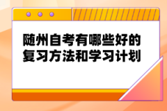 隨州自考有哪些好的復(fù)習(xí)方法和學(xué)習(xí)計劃？