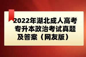 2022年湖北成人高考專升本政治考試真題及答案（網友版） 