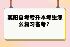 襄陽自考專升本考生怎么復(fù)習(xí)備考？