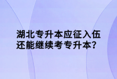 湖北專升本應(yīng)征入伍還能繼續(xù)考專升本？