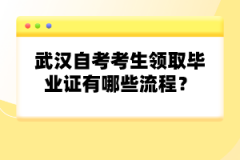 武漢自考考生領取畢業(yè)證有哪些流程？