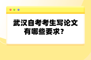 武漢自考考生寫論文有哪些要求？