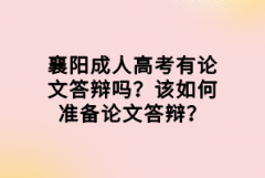 襄陽成人高考有論文答辯嗎？該如何準(zhǔn)備論文答辯？