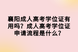 襄陽成人高考學(xué)位證有用嗎？成人高考學(xué)位證申請流程是什么？