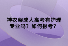 神農(nóng)架成人高考有護(hù)理專業(yè)嗎？如何報考？