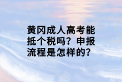 黃岡成人高考能抵個稅嗎？申報流程是怎樣的？