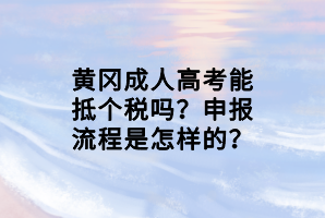 黃岡成人高考能抵個稅嗎？申報流程是怎樣的？