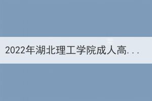 2022年湖北理工學院成人高考考點考生赴考須知