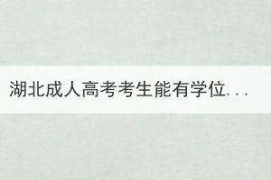 湖北成人高考考生能有學(xué)位證嗎？