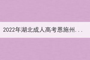 2022年湖北成人高考恩施州疫情防控及考場查詢考生須知 