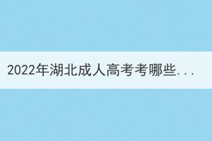 2022年湖北成人高考考哪些科目？