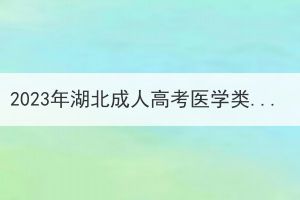 2023年湖北成人高考醫(yī)學(xué)類專業(yè)報(bào)考條件有哪些？